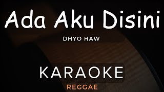 Ada Aku Disini - Dhyo Haw | Karaoke | Reggae