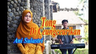 Ani Sulastri - TONG DICEUNGCEURIKAN (Official Music Video)