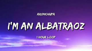 Aronchupa - I'm An Aibatraoz (1 Hour Loop) [TIKTOK Song]