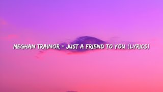 Meghan Trainor - Just A Friend To You (lyrics)